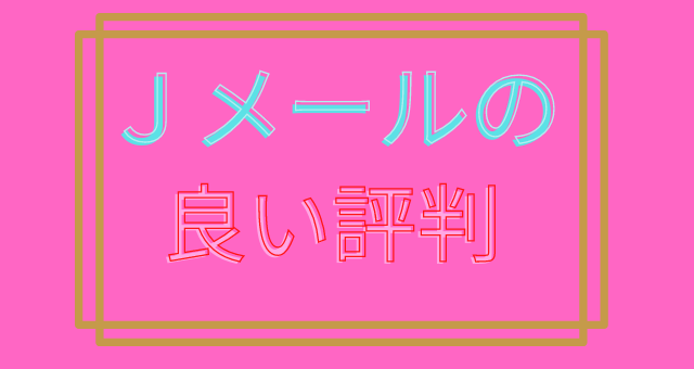 ｊメールの良い評判について解説します